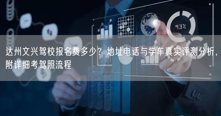 达州文兴驾校报名费多少？地址电话与学车真实评测分析，附详细考驾照流程