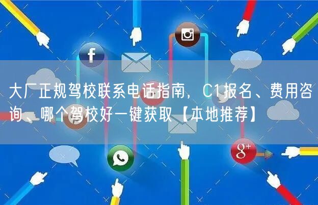 大厂正规驾校联系电话指南，C1报名、费用咨询、哪个驾校好一键获取【本地推荐】