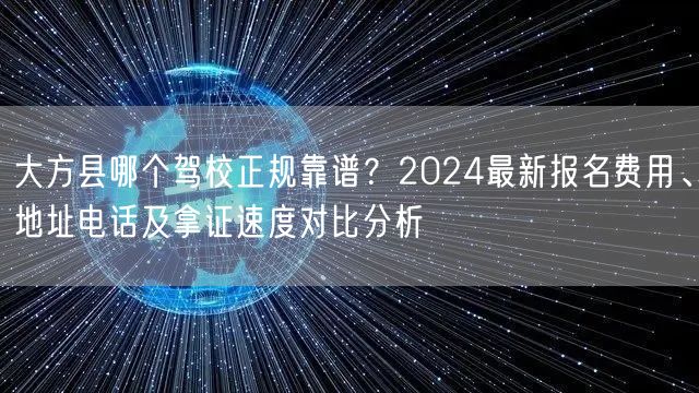 大方县哪个驾校正规靠谱?2024最新报名费用、地址电话及拿证速度对比分析 大方县哪个驾校正规靠谱?2024最新报名费用、地址电话及拿证速度对比分析