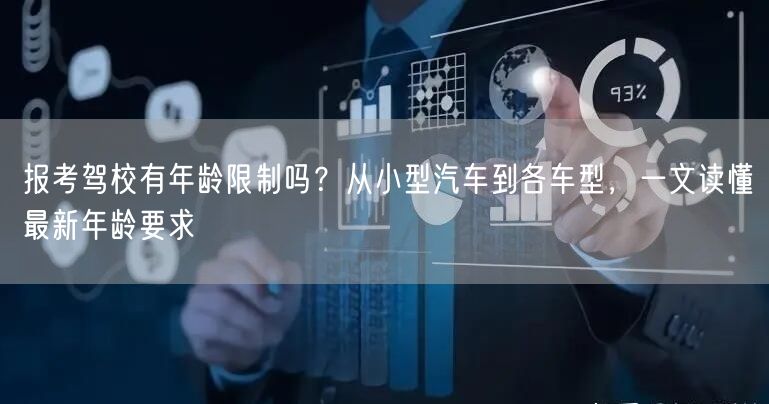 报考驾校有年龄限制吗?从小型汽车到各车型,一文读懂最新年龄要求