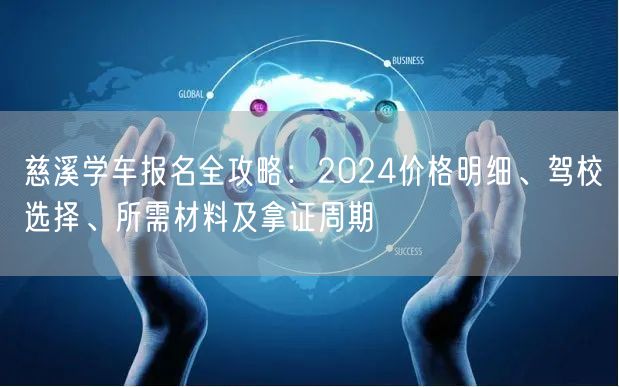 慈溪学车报名全攻略：2024价格明细、驾校选择、所需材料及拿证周期