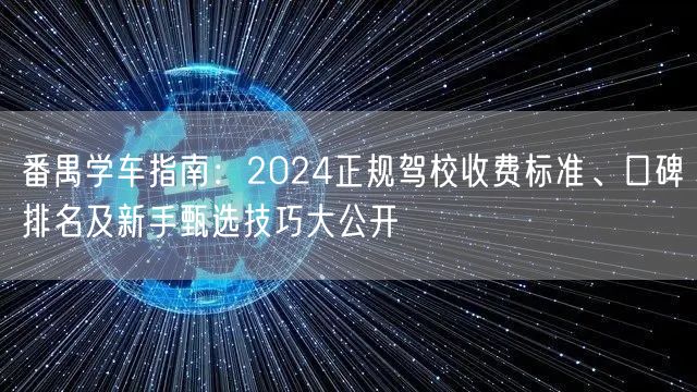 番禺学车指南:2024正规驾校收费标准、口碑排名及新手甄选技巧大公开 番禺学车指南:2024正规驾校收费标准、口碑排名及新手甄选技巧大公开
