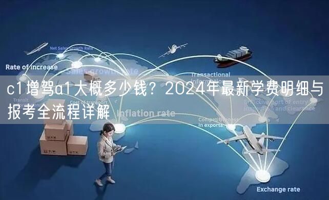 c1增驾a1大概多少钱？2024年最新学费明细与报考全流程详解