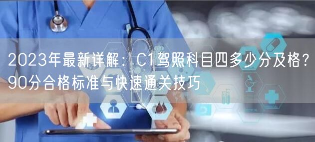 2023年最新详解：C1驾照科目四多少分及格？90分合格标准与快速通关技巧