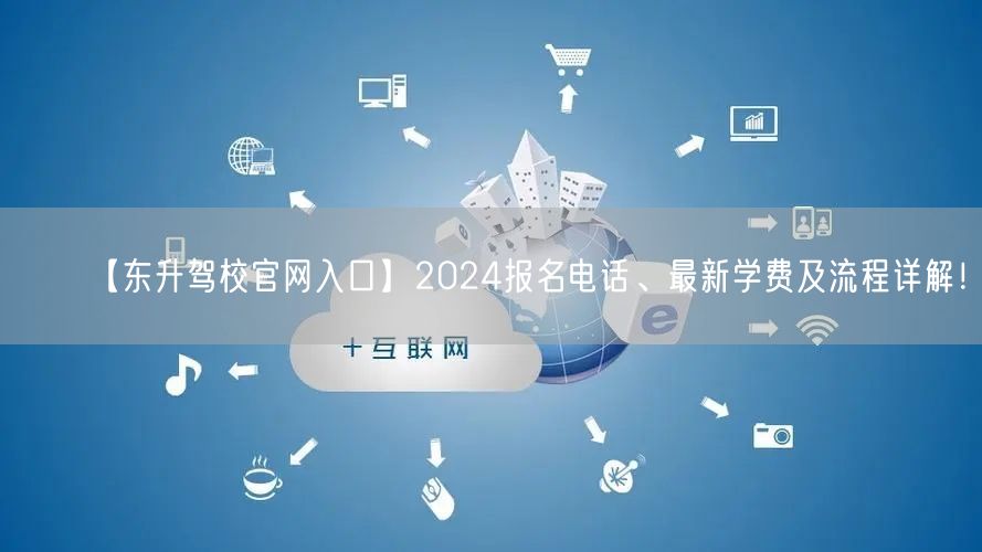 【东升驾校官网入口】2024报名电话、最新学费及流程详解！