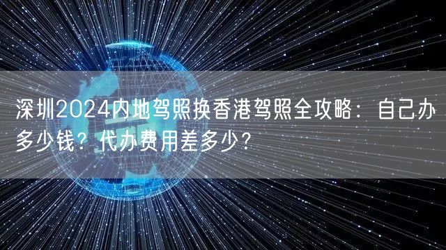 深圳2024内地驾照换香港驾照全攻略：自己办多少钱？代办费用差多少？