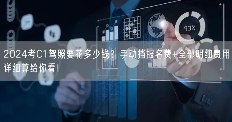 2024考C1驾照要花多少钱?手动挡报名费+全部明细费用详细算给你看!