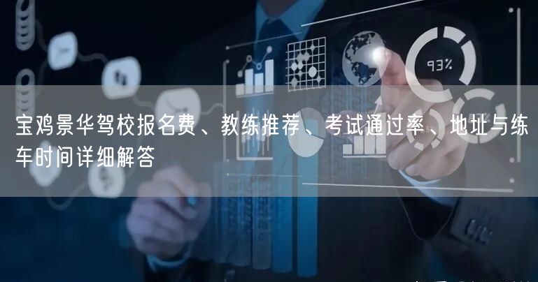 宝鸡景华驾校报名费、教练推荐、考试通过率、地址与练车时间详细解答