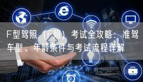 F型驾照(F照)考试全攻略:准驾车型、年龄条件与考试流程详解