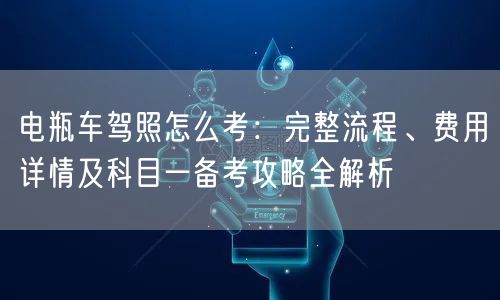 电瓶车驾照怎么考：完整流程、费用详情及科目一备考攻略全解析