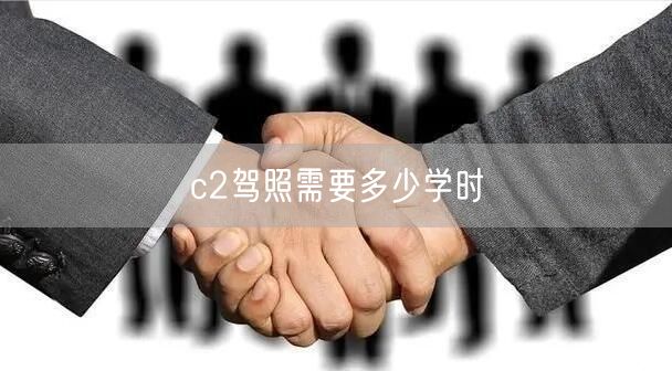 c2驾照需要多少学时