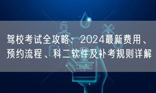 驾校考试全攻略:2024最新费用、预约流程、科二软件及补考规则详解 驾校考试全攻略:2024最新费用、预约流程、科二软件及补考规则详解