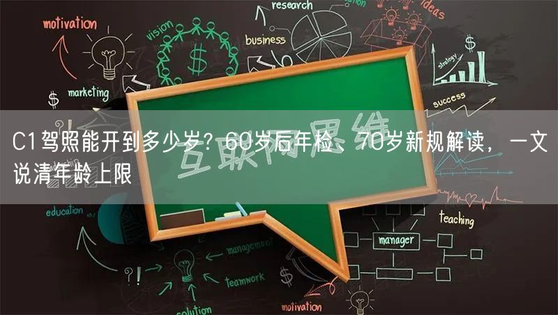 C1驾照能开到多少岁?60岁后年检、70岁新规解读,一文说清年龄上限 C1驾照能开到多少岁?60岁后年检、70岁新规解读,一文说清年龄上限