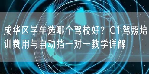 成华区学车选哪个驾校好?C1驾照培训费用与自动挡一对一教学详解 成华区学车选哪个驾校好?C1驾照培训费用与自动挡一对一教学详解
