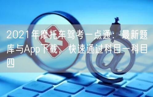 2021年摩托车驾考一点通:最新题库与App下载,快速通过科目一科目四