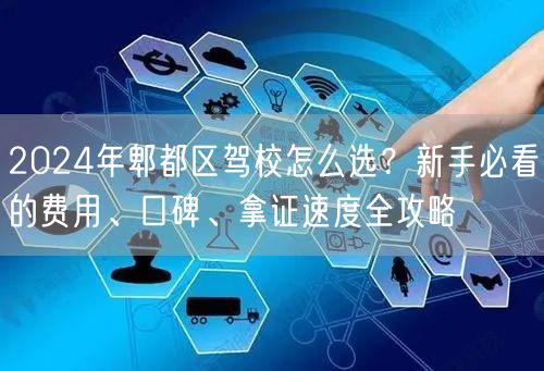 2024年郫都区驾校怎么选？新手必看的费用、口碑、拿证速度全攻略