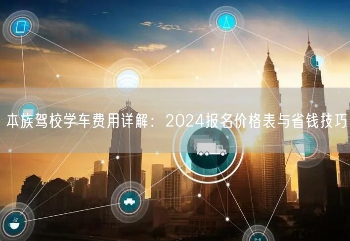 本族驾校学车费用详解：2024报名价格表与省钱技巧