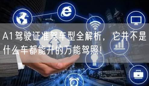 A1驾驶证准驾车型全解析，它并不是什么车都能开的万能驾照！