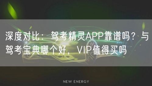 深度对比:驾考精灵APP靠谱吗?与驾考宝典哪个好,VIP值得买吗