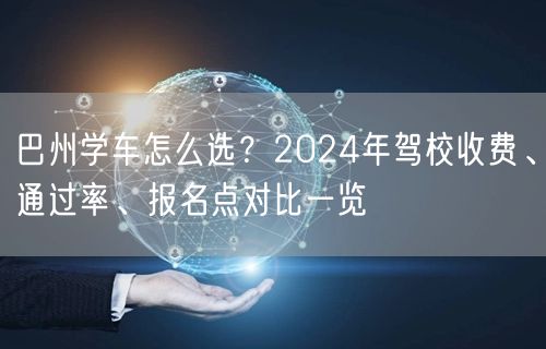 巴州学车怎么选？2024年驾校收费、通过率、报名点对比一览