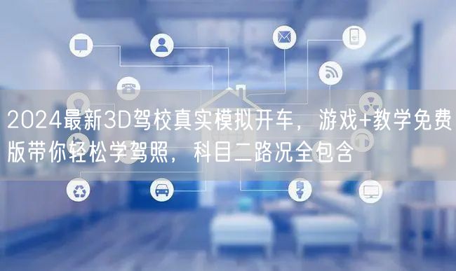 2024最新3D驾校真实模拟开车，游戏+教学免费版带你轻松学驾照，科目二路况全包含
