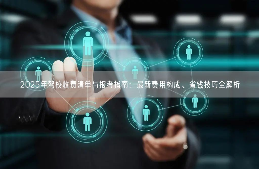 2025年驾校收费清单与报考指南：最新费用构成、省钱技巧全解析