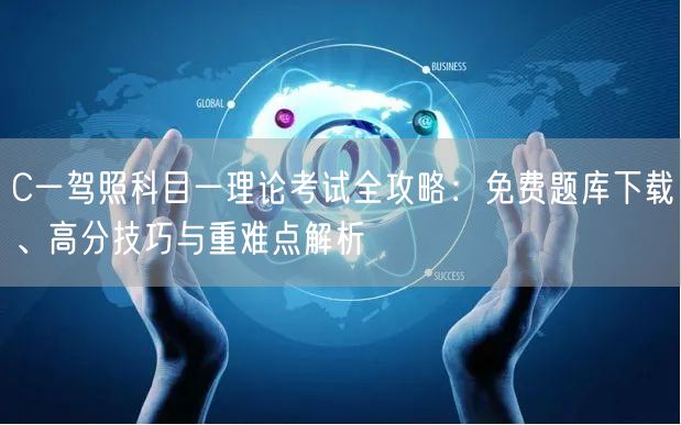 C一驾照科目一理论考试全攻略:免费题库下载、高分技巧与重难点解析 C一驾照科目一理论考试全攻略:免费题库下载、高分技巧与重难点解析