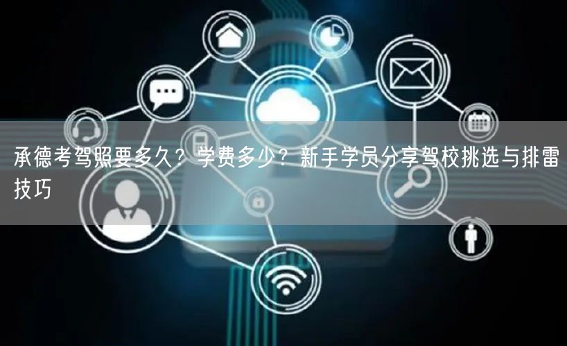 承德考驾照要多久？学费多少？新手学员分享驾校挑选与排雷技巧