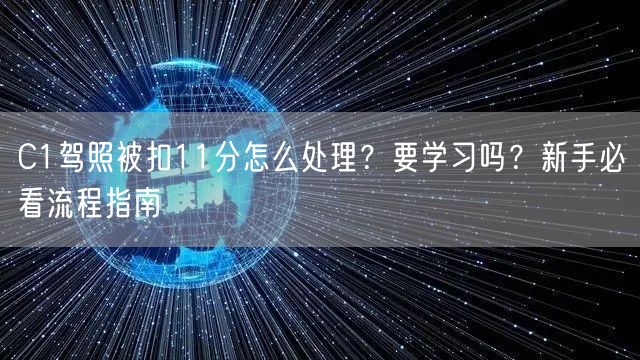 C1驾照被扣11分怎么处理？要学习吗？新手必看流程指南