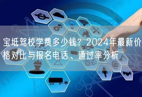 宝坻驾校学费多少钱？2024年最新价格对比与报名电话、通过率分析