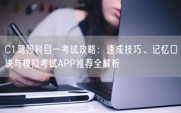 C1驾照科目一考试攻略:速成技巧、记忆口诀与模拟考试APP推荐全解析 C1驾照科目一考试攻略:速成技巧、记忆口诀与模拟考试APP推荐全解析