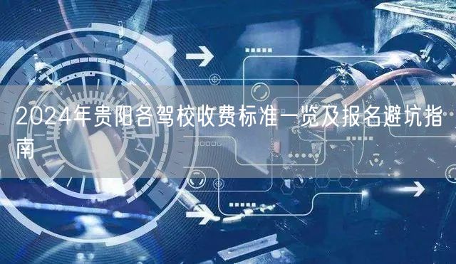 2024年贵阳各驾校收费标准一览及报名避坑指南