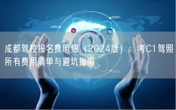 成都驾校报名费明细（2024版）：考C1驾照所有费用清单与避坑指南