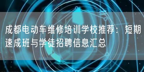 成都电动车维修培训学校推荐:短期速成班与学徒招聘信息汇总 成都电动车维修培训学校推荐:短期速成班与学徒招聘信息汇总