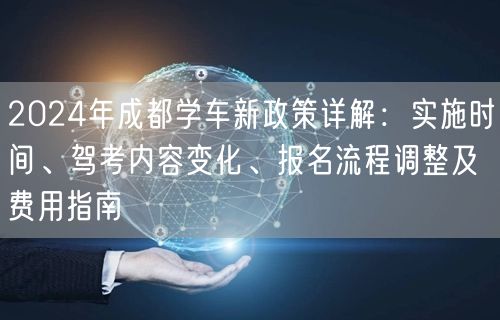 2024年成都学车新政策详解：实施时间、驾考内容变化、报名流程调整及费用指南