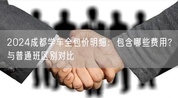2024成都学车全包价明细：包含哪些费用？与普通班区别对比