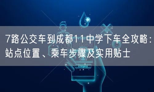 7路公交车到成都11中学下车全攻略：站点位置、乘车步骤及实用贴士