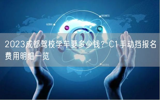 2023成都驾校学车要多少钱？C1手动挡报名费用明细一览