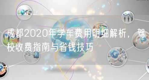 成都2020年学车费用明细解析，驾校收费指南与省钱技巧