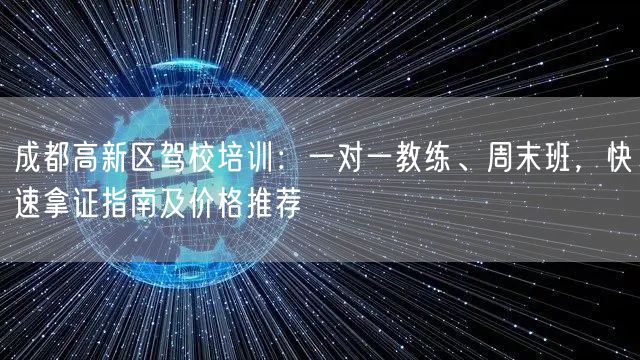 成都高新区驾校培训：一对一教练、周末班，快速拿证指南及价格推荐