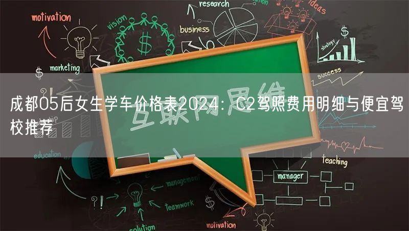成都05后女生学车价格表2024：C2驾照费用明细与便宜驾校推荐