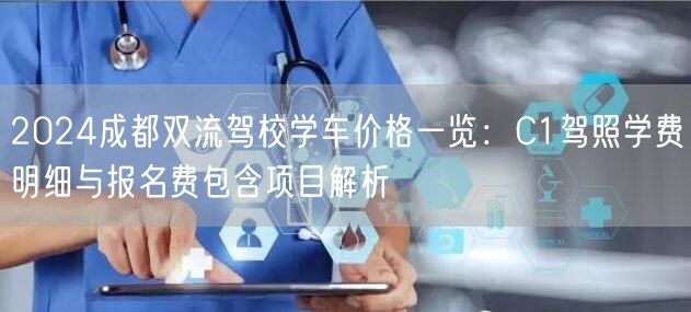 2024成都双流驾校学车价格一览：C1驾照学费明细与报名费包含项目解析