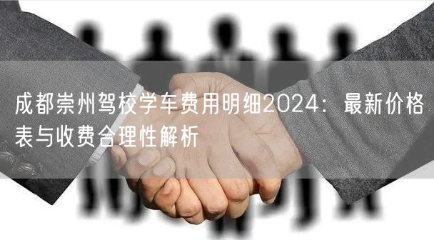 成都崇州驾校学车费用明细2024：最新价格表与收费合理性解析