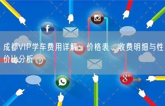 成都VIP学车费用详解：价格表、收费明细与性价比分析