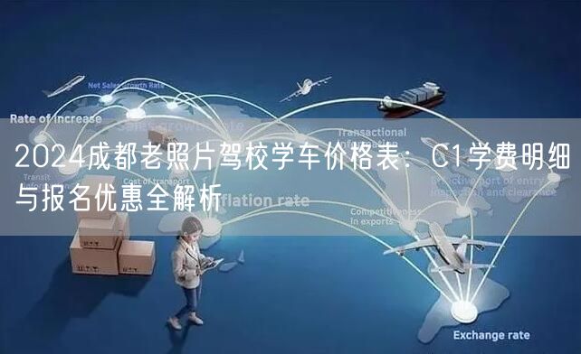 2024成都老照片驾校学车价格表：C1学费明细与报名优惠全解析